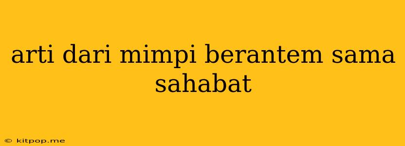 Arti Dari Mimpi Berantem Sama Sahabat