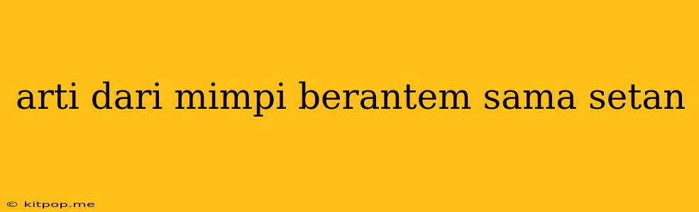 Arti Dari Mimpi Berantem Sama Setan