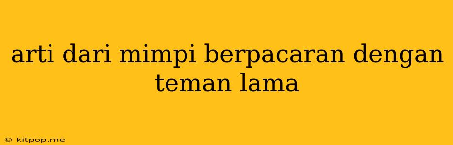 Arti Dari Mimpi Berpacaran Dengan Teman Lama