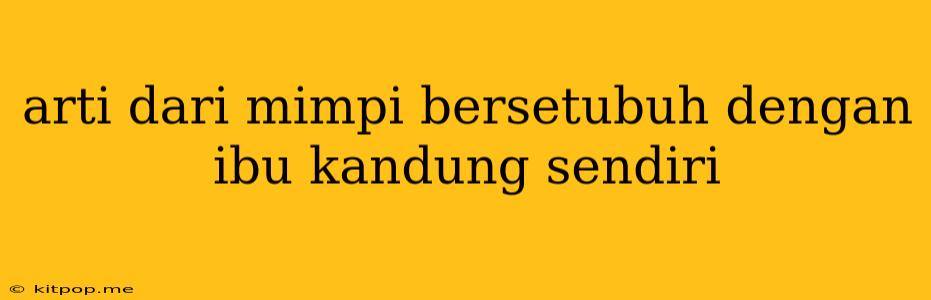 Arti Dari Mimpi Bersetubuh Dengan Ibu Kandung Sendiri