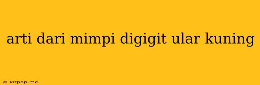 Arti Dari Mimpi Digigit Ular Kuning