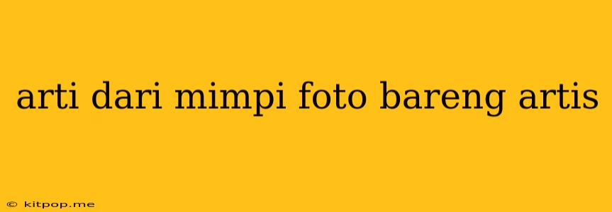 Arti Dari Mimpi Foto Bareng Artis