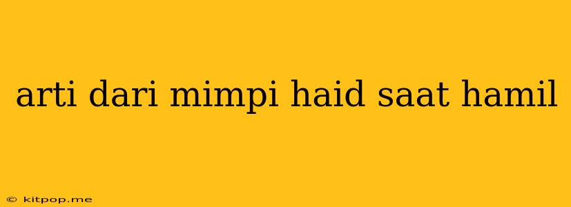 Arti Dari Mimpi Haid Saat Hamil