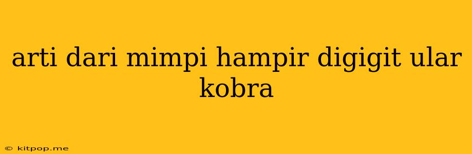 Arti Dari Mimpi Hampir Digigit Ular Kobra