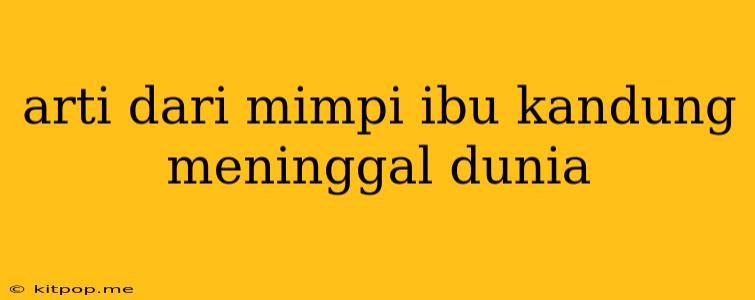 Arti Dari Mimpi Ibu Kandung Meninggal Dunia