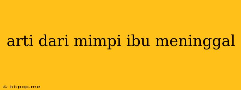 Arti Dari Mimpi Ibu Meninggal