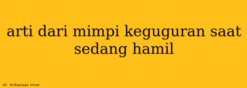 Arti Dari Mimpi Keguguran Saat Sedang Hamil