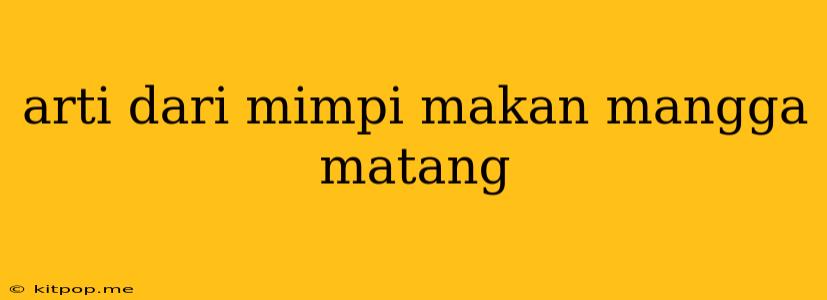 Arti Dari Mimpi Makan Mangga Matang