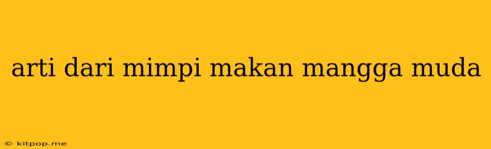 Arti Dari Mimpi Makan Mangga Muda