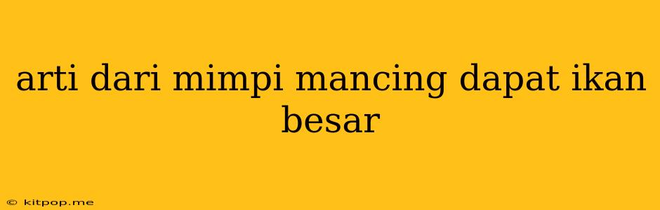 Arti Dari Mimpi Mancing Dapat Ikan Besar