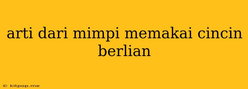 Arti Dari Mimpi Memakai Cincin Berlian