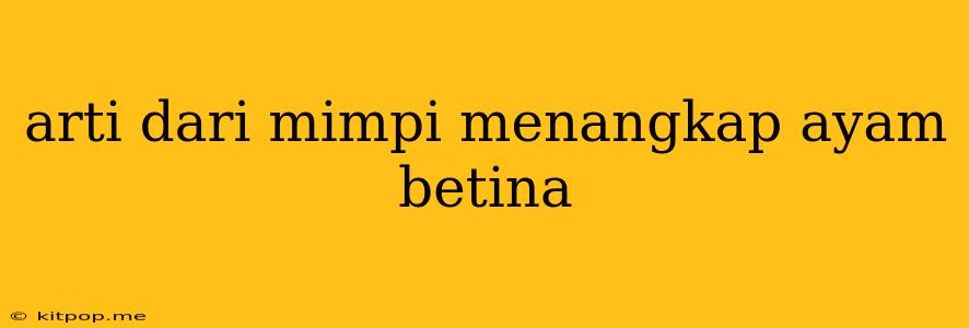 Arti Dari Mimpi Menangkap Ayam Betina