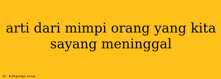 Arti Dari Mimpi Orang Yang Kita Sayang Meninggal