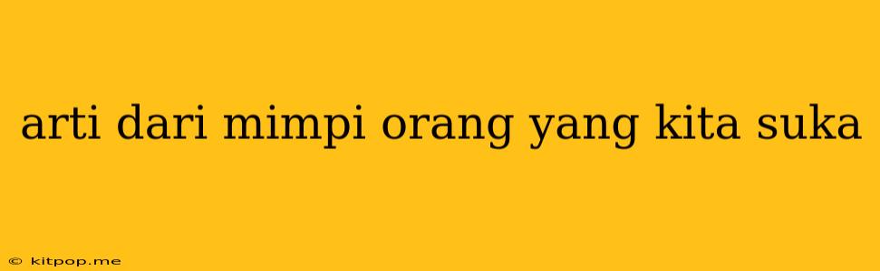 Arti Dari Mimpi Orang Yang Kita Suka