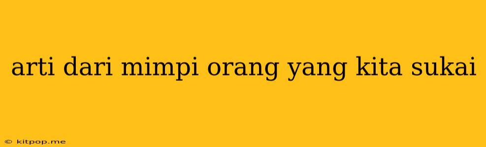 Arti Dari Mimpi Orang Yang Kita Sukai