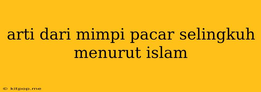 Arti Dari Mimpi Pacar Selingkuh Menurut Islam