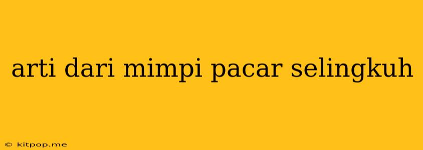 Arti Dari Mimpi Pacar Selingkuh