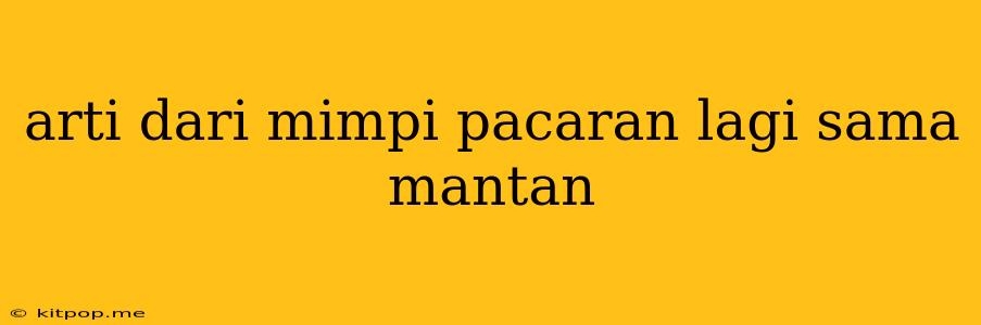 Arti Dari Mimpi Pacaran Lagi Sama Mantan