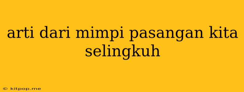 Arti Dari Mimpi Pasangan Kita Selingkuh