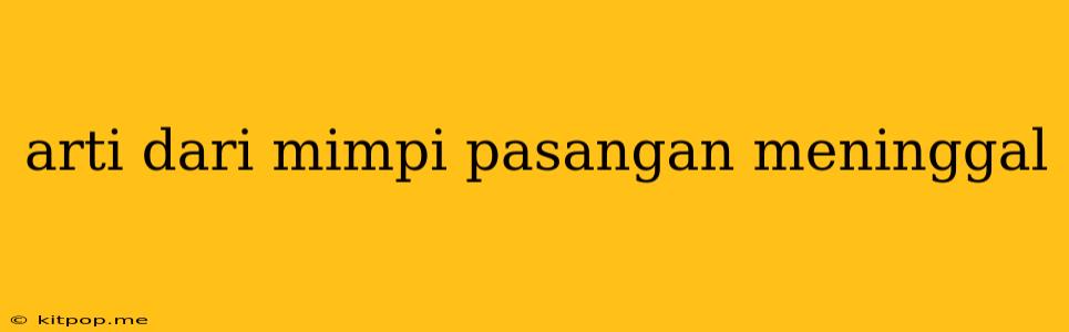 Arti Dari Mimpi Pasangan Meninggal