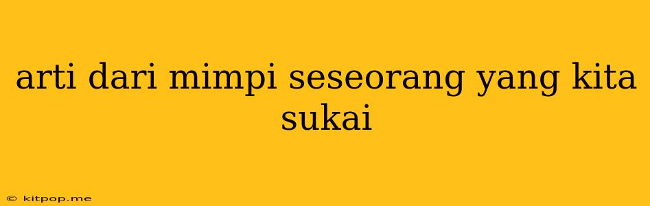 Arti Dari Mimpi Seseorang Yang Kita Sukai