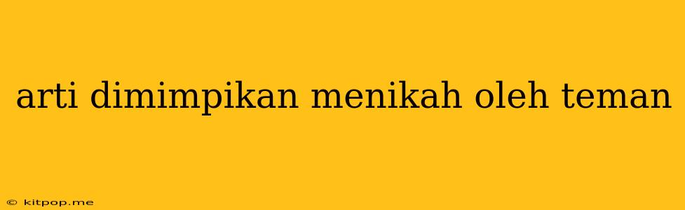 Arti Dimimpikan Menikah Oleh Teman