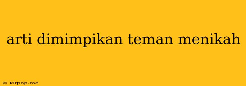 Arti Dimimpikan Teman Menikah