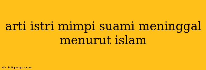 Arti Istri Mimpi Suami Meninggal Menurut Islam