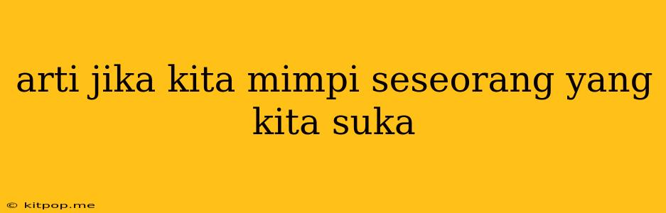 Arti Jika Kita Mimpi Seseorang Yang Kita Suka