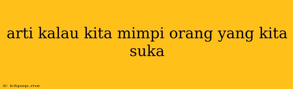 Arti Kalau Kita Mimpi Orang Yang Kita Suka