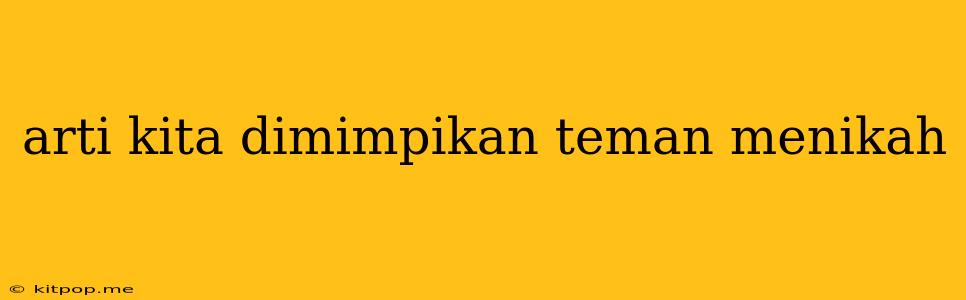 Arti Kita Dimimpikan Teman Menikah