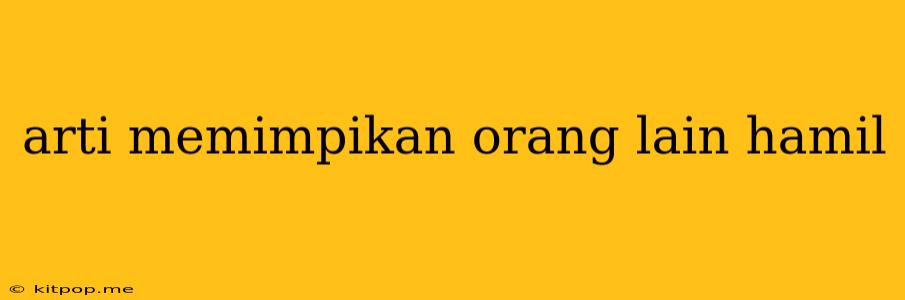 Arti Memimpikan Orang Lain Hamil