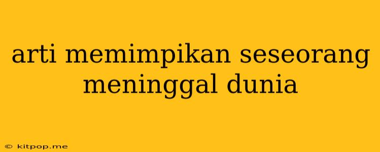 Arti Memimpikan Seseorang Meninggal Dunia