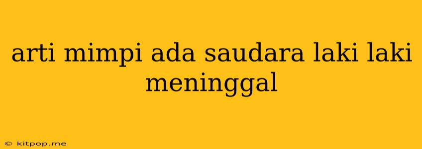 Arti Mimpi Ada Saudara Laki Laki Meninggal