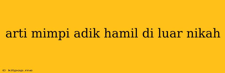 Arti Mimpi Adik Hamil Di Luar Nikah