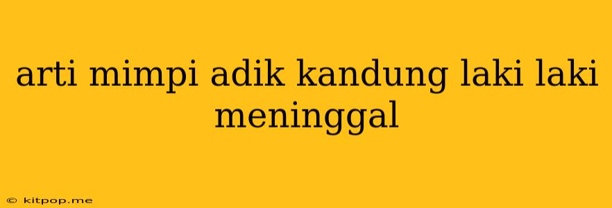 Arti Mimpi Adik Kandung Laki Laki Meninggal