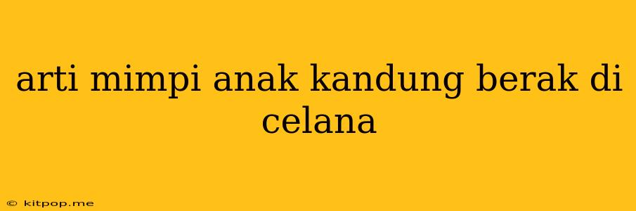 Arti Mimpi Anak Kandung Berak Di Celana