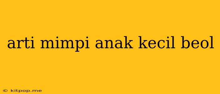 Arti Mimpi Anak Kecil Beol