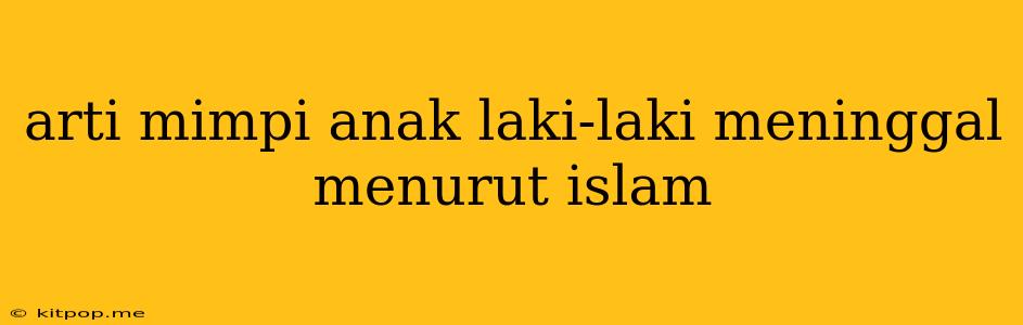 Arti Mimpi Anak Laki-laki Meninggal Menurut Islam