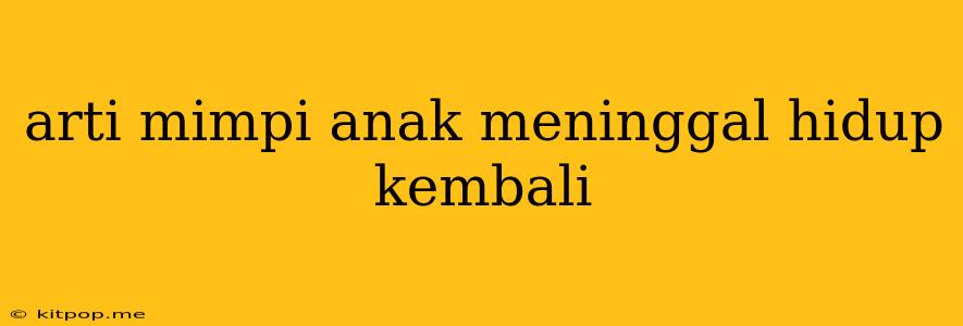 Arti Mimpi Anak Meninggal Hidup Kembali