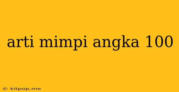 Arti Mimpi Angka 100