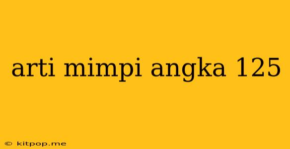 Arti Mimpi Angka 125