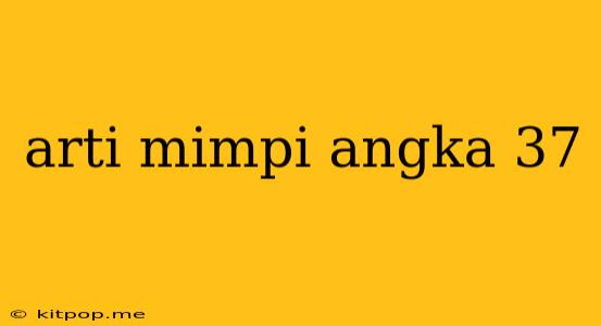 Arti Mimpi Angka 37