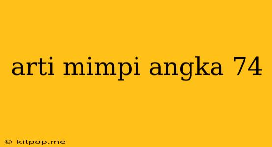 Arti Mimpi Angka 74