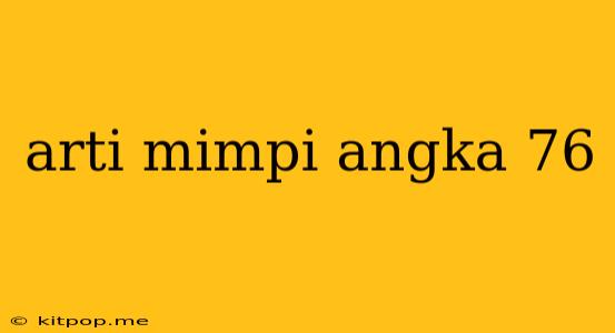 Arti Mimpi Angka 76