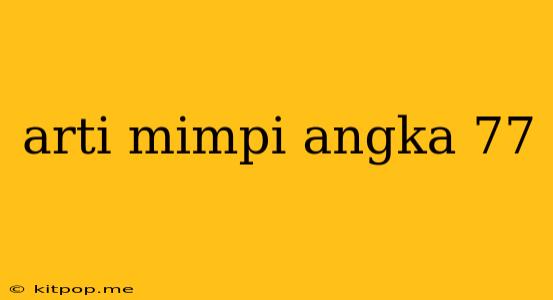 Arti Mimpi Angka 77