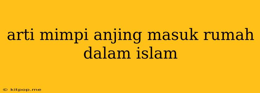 Arti Mimpi Anjing Masuk Rumah Dalam Islam