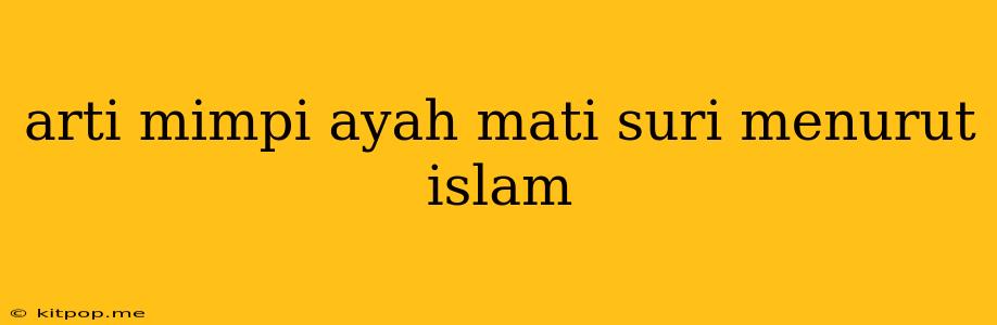 Arti Mimpi Ayah Mati Suri Menurut Islam