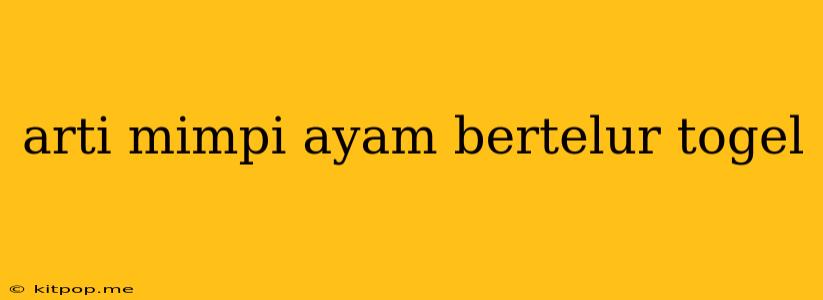 Arti Mimpi Ayam Bertelur Togel