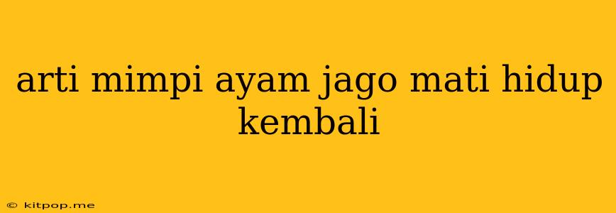 Arti Mimpi Ayam Jago Mati Hidup Kembali